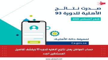 حساب المواطن يعلن نتائج الأهلية للدورة 93 ويكشف تفاصيل المستحقين الجدد